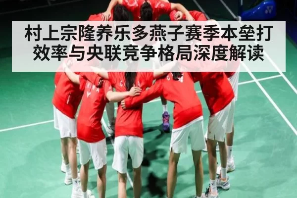 村上宗隆养乐多燕子赛季本垒打效率与央联竞争格局深度解读